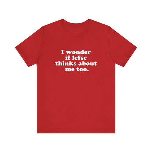 I Wonder If Lefse Thinks About Me Too Unisex T-Shirt