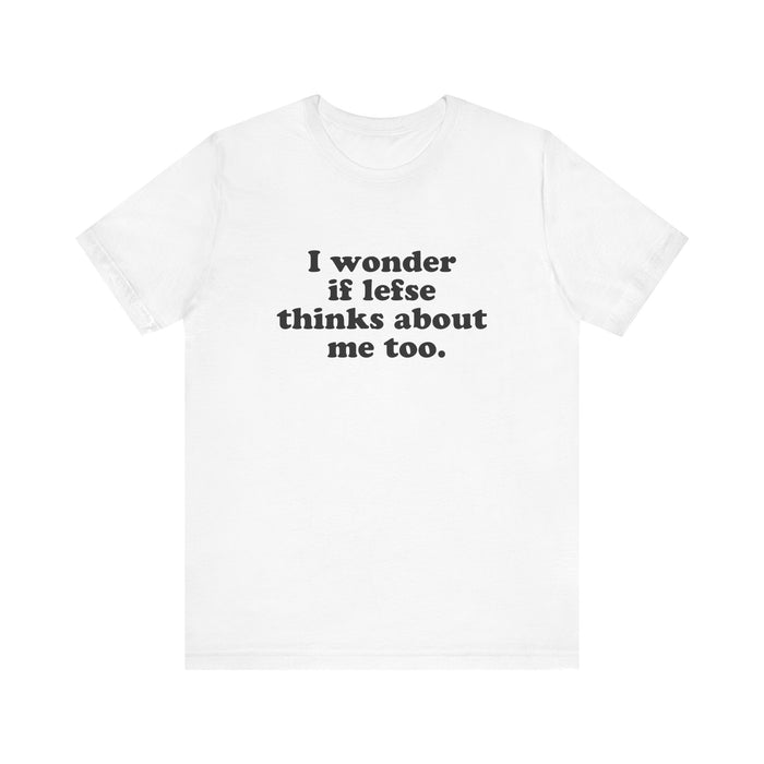 I Wonder If Lefse Thinks About Me Too Unisex T-Shirt