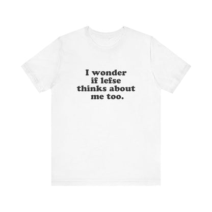 I Wonder If Lefse Thinks About Me Too Unisex T-Shirt
