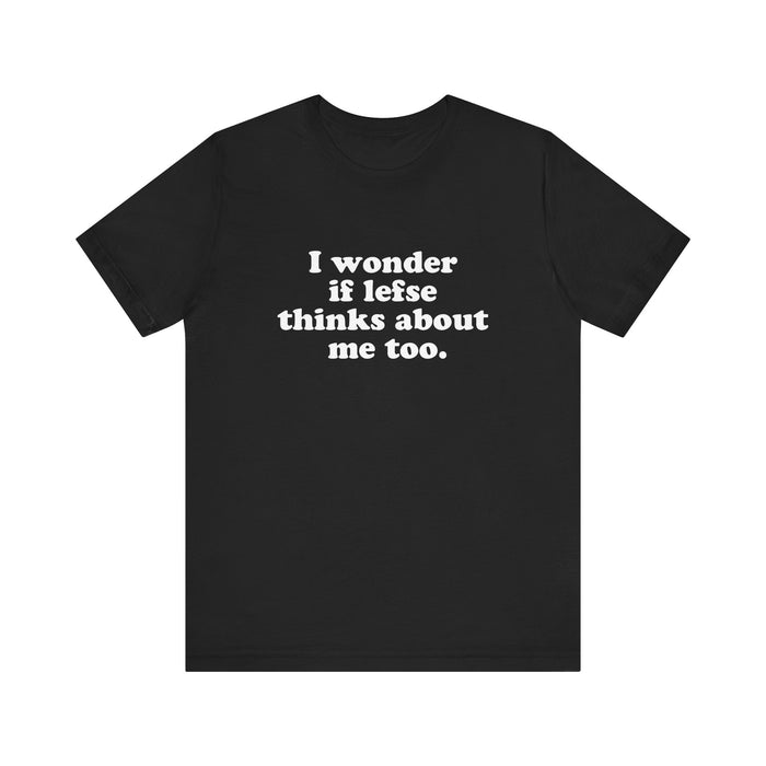 I Wonder If Lefse Thinks About Me Too Unisex T-Shirt