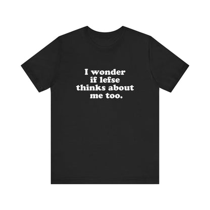 I Wonder If Lefse Thinks About Me Too Unisex T-Shirt