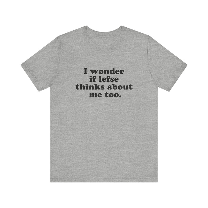I Wonder If Lefse Thinks About Me Too Unisex T-Shirt
