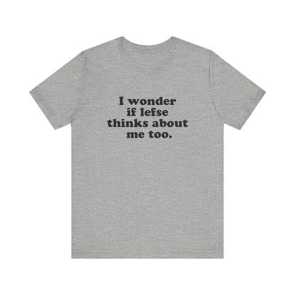 I Wonder If Lefse Thinks About Me Too Unisex T-Shirt