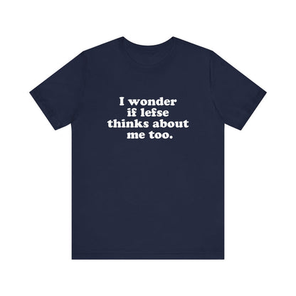 I Wonder If Lefse Thinks About Me Too Unisex T-Shirt