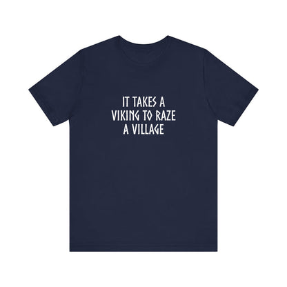 It Takes A Viking To Raze A Village Unisex T-Shirt